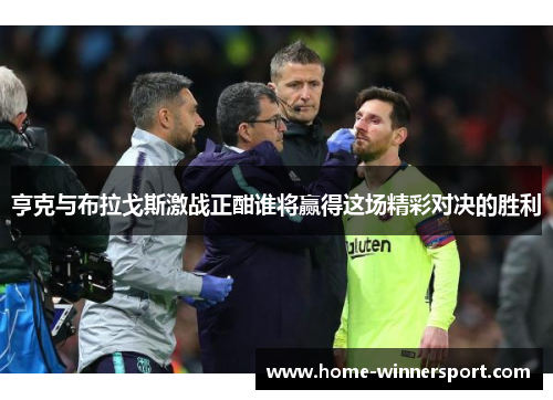 亨克与布拉戈斯激战正酣谁将赢得这场精彩对决的胜利