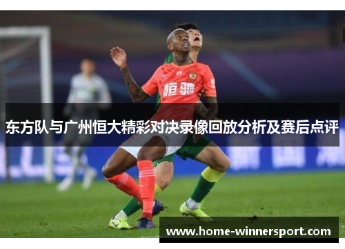东方队与广州恒大精彩对决录像回放分析及赛后点评